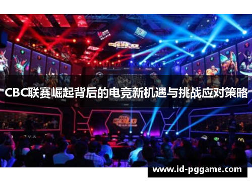 CBC联赛崛起背后的电竞新机遇与挑战应对策略
