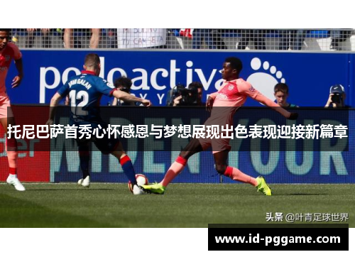 托尼巴萨首秀心怀感恩与梦想展现出色表现迎接新篇章