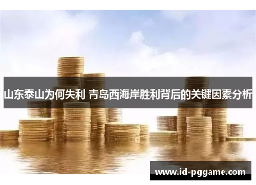 山东泰山为何失利 青岛西海岸胜利背后的关键因素分析