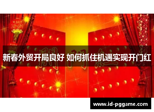 新春外贸开局良好 如何抓住机遇实现开门红