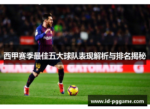 西甲赛季最佳五大球队表现解析与排名揭秘
