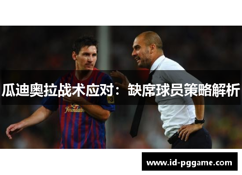 瓜迪奥拉战术应对：缺席球员策略解析