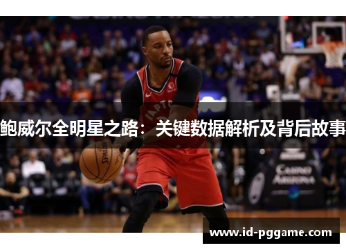 鲍威尔全明星之路：关键数据解析及背后故事