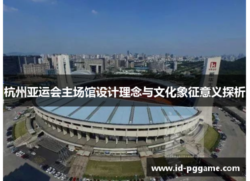 杭州亚运会主场馆设计理念与文化象征意义探析