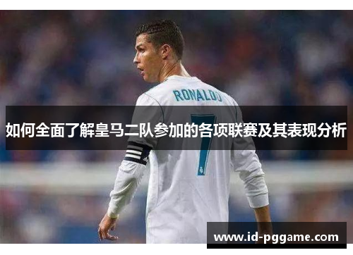 如何全面了解皇马二队参加的各项联赛及其表现分析 如何全面了解皇马二队参加的各项联赛及其表现分析