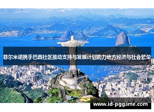 菲尔米诺携手巴西社区推动支持与发展计划助力地方经济与社会繁荣 菲尔米诺携手巴西社区推动支持与发展计划助力地方经济与社会繁荣