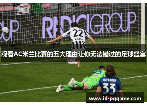 观看AC米兰比赛的五大理由让你无法错过的足球盛宴