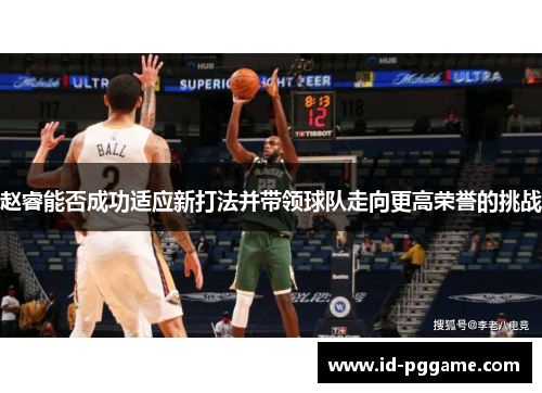 赵睿能否成功适应新打法并带领球队走向更高荣誉的挑战